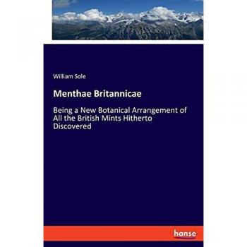 Menthae Britannicae: Being a New Botanical Arrangement of All the British Mints Hitherto Discovered