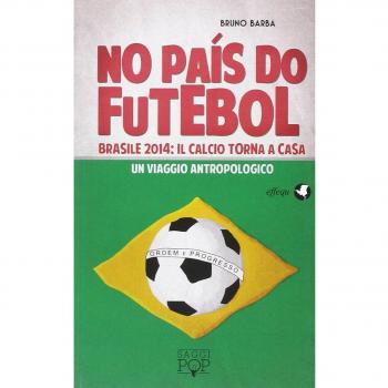 No paìs do futebol. Brasile 2014: il calcio torna a casa. Un viaggio antropologico