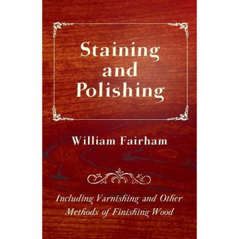 Staining and Polishing Including Varnishing and Other Methods of Finishing Wood