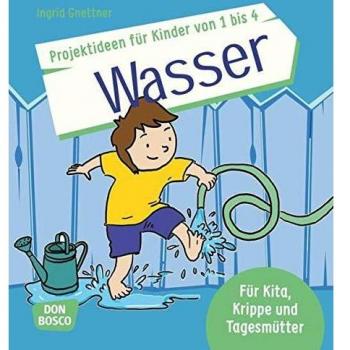 Die schönsten Projektideen für Kinder von 1 bis 4: Wasser: Für Kita, Krippe und Tagesmütter. Ideal für Sommer und Winter (Die schönsten Projektideen für Kinder unter drei)