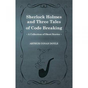 Sherlock Holmes and Three Tales of Code Breaking (A Collection of Short Stories)