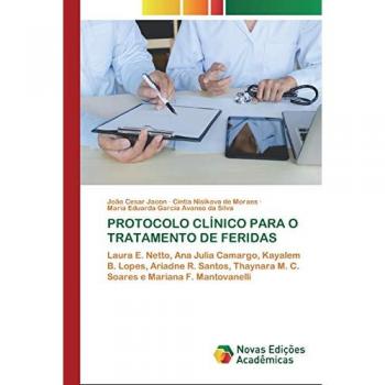 PROTOCOLO CLÍNICO PARA O TRATAMENTO DE FERIDAS: Laura E. Netto, Ana Julia Camargo, Kayalem B. Lopes, Ariadne R. Santos, Thaynara M. C. Soares e Mariana F. Mantovanelli