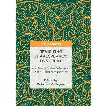 Revisiting Shakespeare’s Lost Play: Cardenio/Double Falsehood in the Eighteenth Century