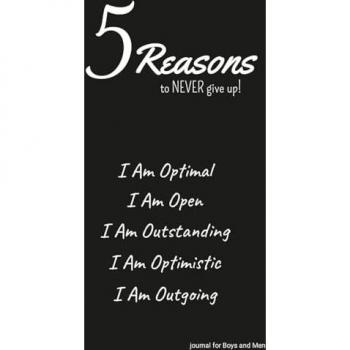 5 Reasons to NEVER give up! I Am Optimal, I Am Open, I Am Outstanding, I Am Optimistic, I Am Outgoing: journal for Boys and Men