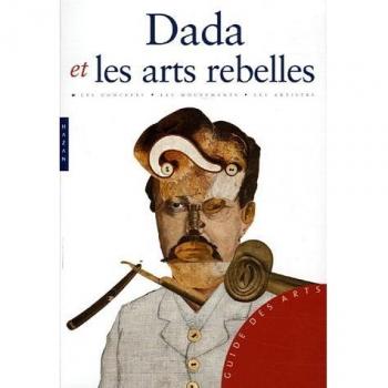 Dada Et Les Arts Rebelles (Guide Des Arts)