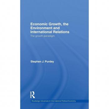 Economic Growth, the Environment and International Relations: The Growth Paradigm (Routledge Advances in International Political Economy, Band 17)