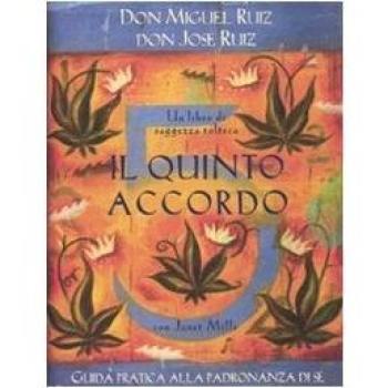 Il quinto accordo. Guida pratica alla padronanza di sé. Un libro di saggezza tolteca