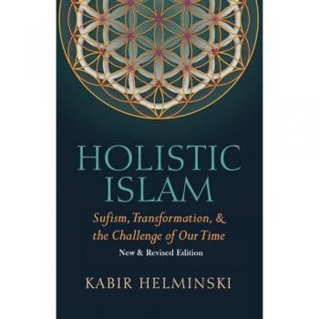 Holistic Islam: Sufism, Transformation, & the Challenge of Our Time, New & Revised Edition