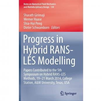 Progress in Hybrid RANS-LES Modelling: Papers Contributed to the 5th Symposium on Hybrid RANS-LES Methods, 19-21 March 2014, College Station, A&M ... and Multidisciplinary Design, 130, Band 130)