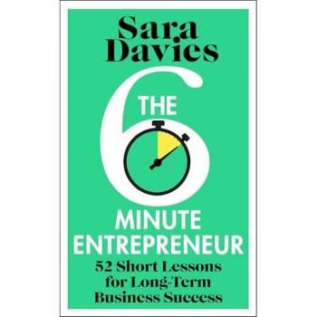 The Six-Minute Entrepreneur: 52 Short Lessons for Long-Term Business Success