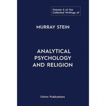 The Collected Writings of Murray Stein: Volume 6: Analytical Psychology And Religion