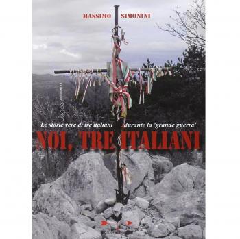 Noi, tre italiani. Le storie vere di tre italiani durante la «grande guerra»