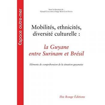 Mobilités, ethnicités, diversité culturelle : la Guyane entre Surinam et Brésil : Eléments de compréhension de la situation guyanaise