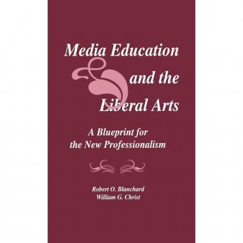 Media Education and the Liberal Arts: A Blueprint for the New Professionalism