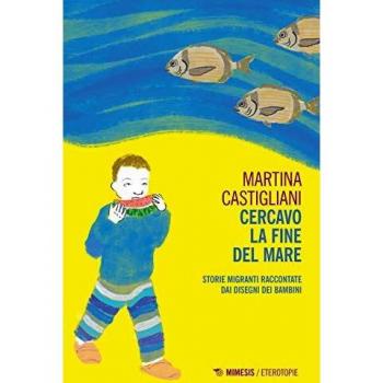 Cercavo la fine del mare. Storie migranti raccontate dai disegni dei bambini