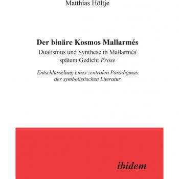Der binäre Kosmos Mallarmés. Dualismus und Synthese in Mallarmés spätem Gedicht Prose. Entschlüsselung eines zentralen Paradigmas der symbolistischen Literatur