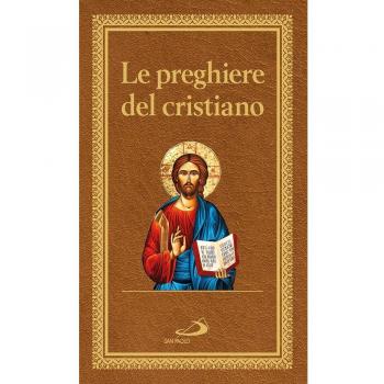 Le preghiere del cristiano. Massime eterne. Messa, rosario, Via Crucis, salmi, preghiere e pie invocazioni