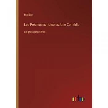 Les Précieuses ridicules; Une Comédie: en gros caractères