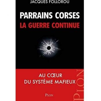 Parrains corses, la guerre continue : au coeur du système mafieux