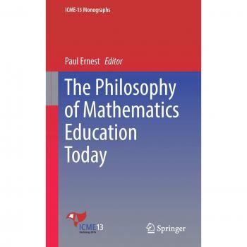 The Philosophy of Mathematics Education Today (ICME-13 Monographs)