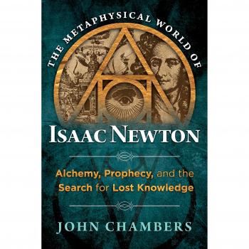 The Metaphysical World of Isaac Newton : Alchemy, Prophecy, and the Search for Lost Knowledge