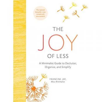 The Joy of Less: A Minimalist Guide to Declutter, Organize, and Simplify