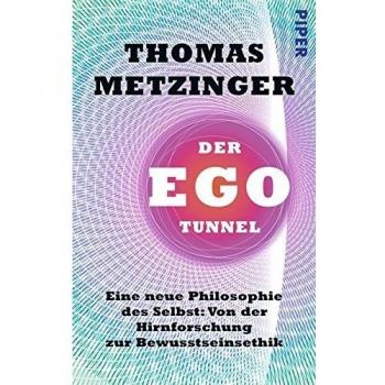 Der Ego-Tunnel: Eine neue Philosophie des Selbst: Von der Hirnforschung zur Bewusstseinsethik