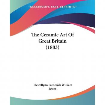 The Ceramic Art Of Great Britain (1883)