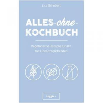 Alles-ohne-Kochbuch: Vegetarische Rezepte für alle mit Unverträglichkeiten (Darmfreundlich kochen für Vegetarier: Paleo, Low Carb, glutenfrei, zuckerfrei, laktosefrei – alles in einem Kochbuch)