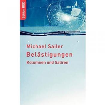 Michael Sailer Belästigungen: Kolumnen Und Satiren