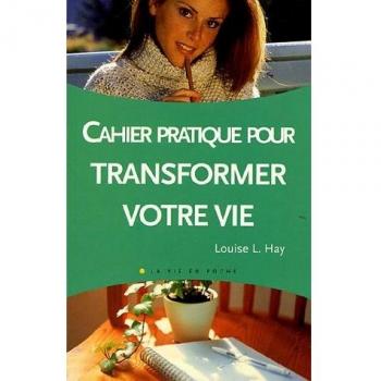 Le Cahier Pratique De Transformez Votre Vie