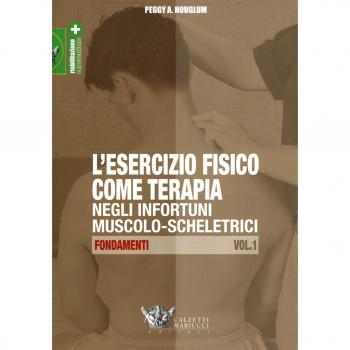 L'esercizio fisico come terapia negli infortuni muscolo-scheletrici. Fondamenti (Vol. 1)