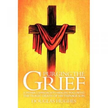 PURGING THE GRIEF: A Father's Approach to Healing Following the Tragic Death of His Teenage Son