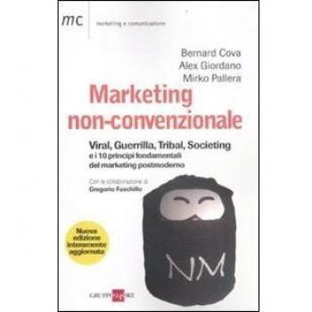 Marketing non-convenzionale. Viral, guerrilla, tribal, societing e i 10 principi fondamentali del marketing postmoderno