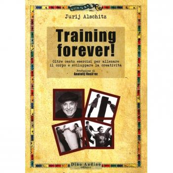 Training forever! Oltre cento esercizi per allenare il corpo e sviluppare la creatività