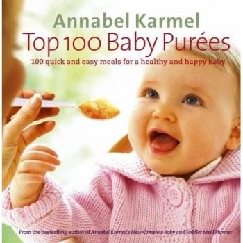 Karmel, Annabel, Top 100 Baby Purees: 100 quick and easy meals for a healthy and