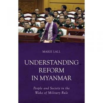 Understanding Reform In Myanmar: People And Society In The Wake Of Military Rule (Paperback)