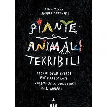 Piante e animali terribili. Storie degli esseri più pericolosi, velenosi e disgustosi del mondo. Ediz. a colori