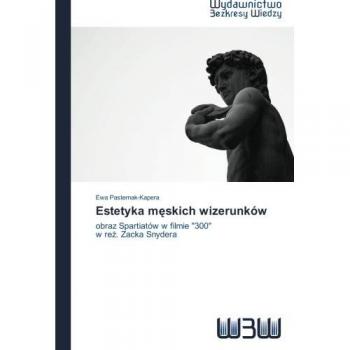 Estetyka męskich wizerunków: obraz Spartiatów w filmie 300   w reż. Zacka Snydera