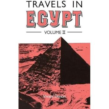Travels in Upper and Lower Egypt During the Campaigns of General Bonaparte by Vivant Denon, Translated from the French to Which is Prefixed an ... Egypt by the French by E.A. Kendal, Esq: v. 2