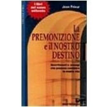 La premonizione e il nostro destino. Avvertimenti e presagi che possono cambiare la vita