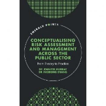 Conceptualising Risk Assessment and Management across the Public Sector : From Theory to Practice