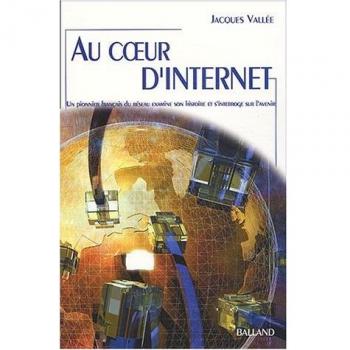 Jacques Vallee Au Coeur D'Internet : Un Pionner Français Du Réseau Examine Son Histoire Et S'Interroge Sur Son Avenir (Essais Document)