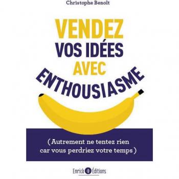 Vendez vos idées avec enthousiasme: (autrement ne tentez rien car vous perdriez votre temps)