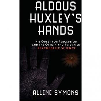 Aldous Huxley's Hands: His Quest for Perception and the Origin and Return of Psychedelic Science