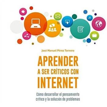 Aprender a ser críticos con internet. Cómo desarrollar el pensamiento crítico y