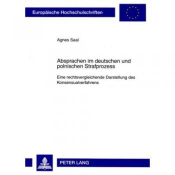Absprachen im deutschen und polnischen Strafprozess: Eine rechtsvergleichende Darstellung des Konsensualverfahrens