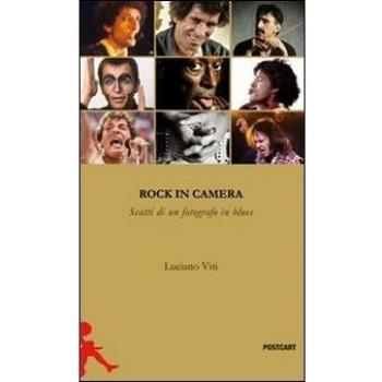 Rock in camera. Storie di un fotografo in blues. Ediz. illustrata