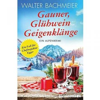 Walter Bachmeier Gauner, Glühwein, Geigenklänge: Ein Alpenkrimi (Ein-Kommissar-Egger-Krimi, Band 6)
