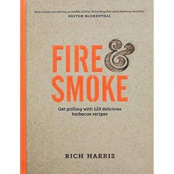 Fire & Smoke: Get Grilling With 120 Delicious Barbecue Recipes (Hardcover)
